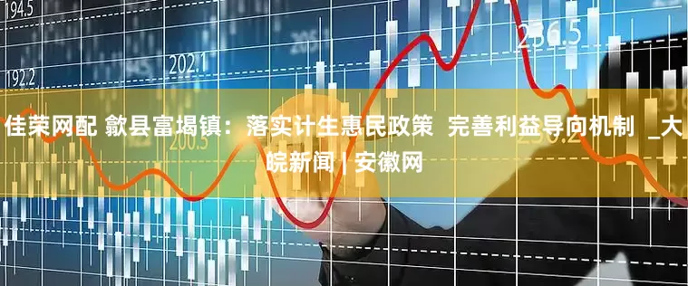 佳荣网配 歙县富堨镇：落实计生惠民政策  完善利益导向机制  _大皖新闻 | 安徽网